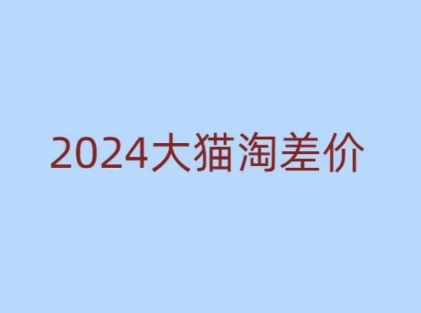 2024版大猫淘差价课程，新手也能学的无货源电商课程-铭创资源库
