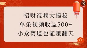 招财视频大揭秘：单条视频收益500+，小众赛道也能挣翻天!-铭创资源库