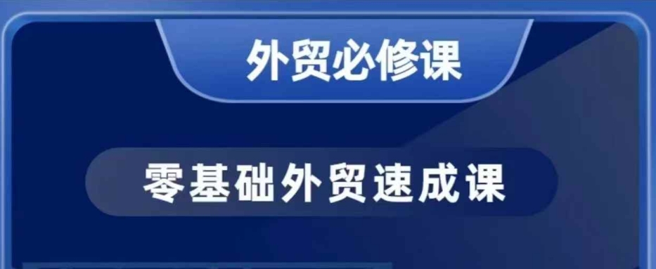 零基础外贸必修课，开发客户商务谈单实战，40节课手把手教-铭创资源库