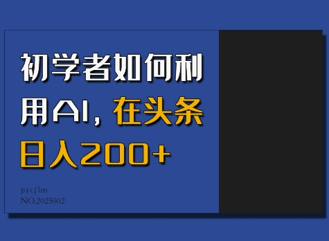 初学者如何利用AI，在头条日入200+-铭创资源库