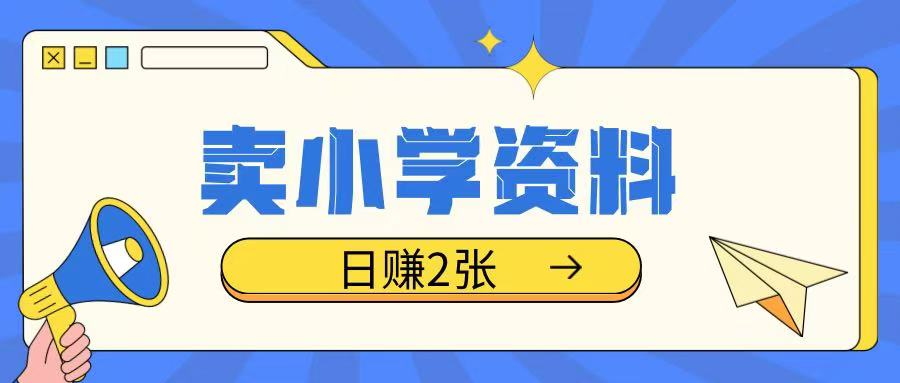 卖小学资料冷门项目，操作简单每天坚持执行就会有收益，轻松日入两张【揭秘】-铭创资源库