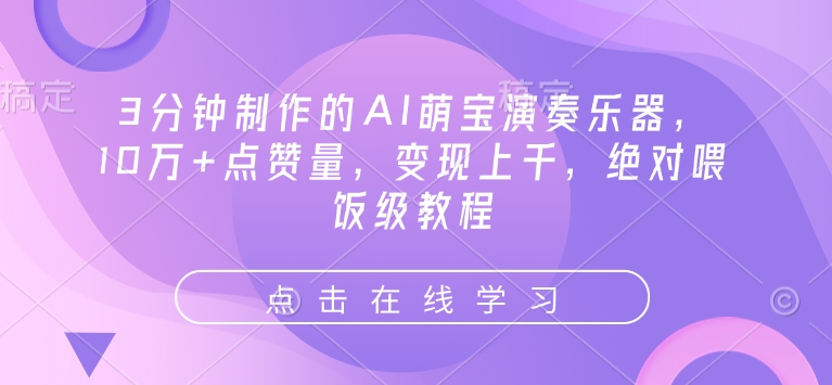 3分钟制作的AI萌宝演奏乐器，10万+点赞量，变现上千，绝对喂饭级教程-铭创资源库