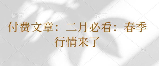 付费文章：二月必看：春季行情来了-铭创资源库