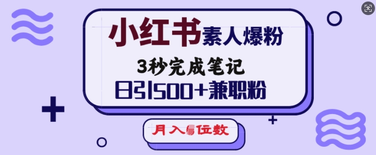 小红书素人爆粉，3秒完成笔记，日引500+兼职粉，月入5位数-铭创资源库