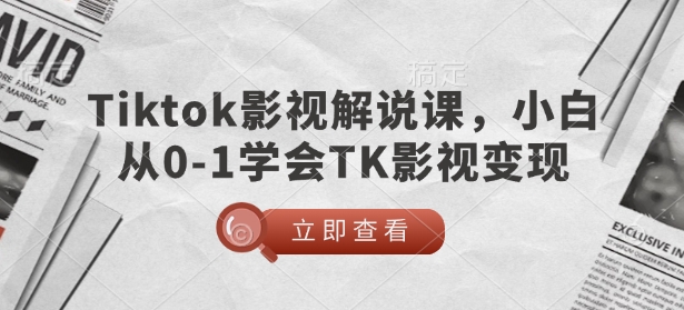 TikTok影视解说课，小白从0-1学会TK影视变现-铭创资源库