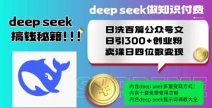 Deepseek做知识付费日洗百篇公众号文日引300+创业粉,卖课日四位数变现保姆级教程!-铭创资源库