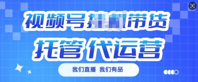 视频号挂J直播带货托管代运营，每个月多挣3k【揭秘】-铭创资源库