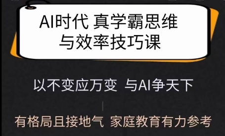Ai时代真学霸思维与学习方法课，有格局且接地气，家庭教育有力参考-铭创资源库