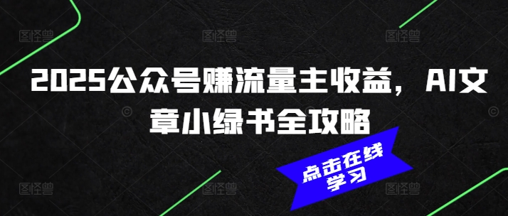 2025公众号赚流量主收益，AI文章小绿书全攻略-铭创资源库