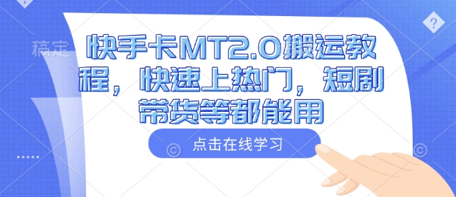 快手卡MT2.0搬运教程，快速上热门，短剧带货等都能用-铭创资源库