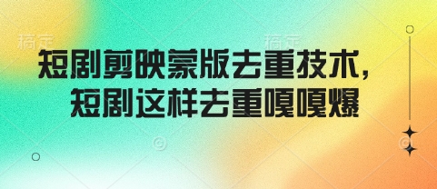短剧剪映蒙版去重技术，短剧这样去重嘎嘎爆-铭创资源库