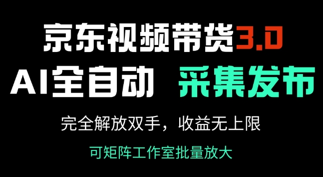 京东视频带货3.0，Ai全自动采集+自动发布，完全解放双手，收入无上限-铭创资源库