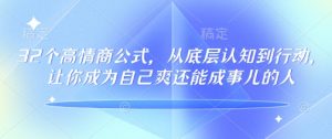 32个高情商公式，​从底层认知到行动，让你成为自己爽还能成事儿的人，133节完整版-铭创资源库