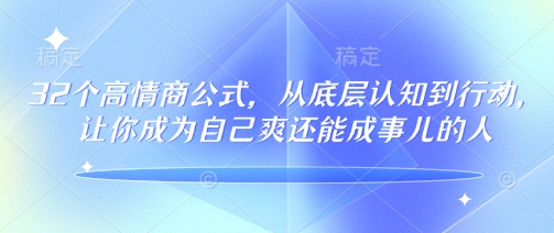32个高情商公式，​从底层认知到行动，让你成为自己爽还能成事儿的人，133节完整版-铭创资源库