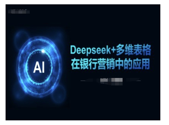 Deepseek+多维表格在银行营销场景中的应用-铭创资源库