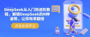 DeepSeek从入门到进阶教程，解锁DeepSeek的N种姿势，让你效率翻倍-铭创资源库