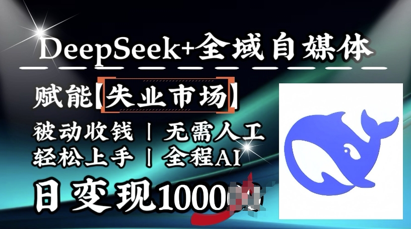 降维打击，Deepseek+全域自媒体，赋能失业市场，被动收钱，无需人工全程AI，日变现1k-铭创资源库