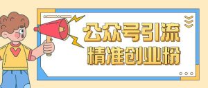 公众号引流创业粉玩法,0基础即可轻松掌握流量-铭创资源库