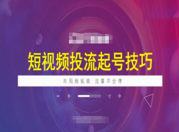 短视频投流起号技巧，短视频抖加技巧，布局短视频，流量不会停-铭创资源库