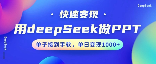 用DeepSeek做PPT，一个工具10分钟就可以搞定，快速接单变现，小白轻松上手，日搞多张-铭创资源库