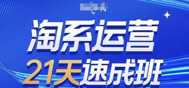 淘系运营21天速成班(更新25年2月)，0基础轻松搞定淘系运营，不做假把式-铭创资源库