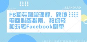 FB粉专聊单课程,跨境电商必备指南,教你轻松玩转Facebook聊单-铭创资源库