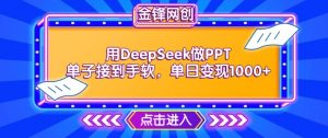 用DeepSeek做PPT单子接到手软，快速接单变现，单日变现1k-铭创资源库