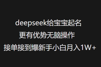 deepseek给宝宝起名更有优势无脑操作接单接到爆新手小白月入1W+-铭创资源库
