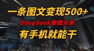一条图文变现5张，DeeSeep微头条，有手机就能做-铭创资源库