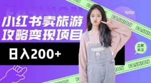 高转化玩法,小红书旅游攻略变现,低流量高转化,几乎零成本,日入2张-铭创资源库