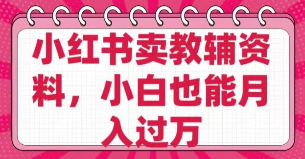 小红书卖教辅资料，0 成本，纯利润，售后成本极低，小白也能月入过W-铭创资源库