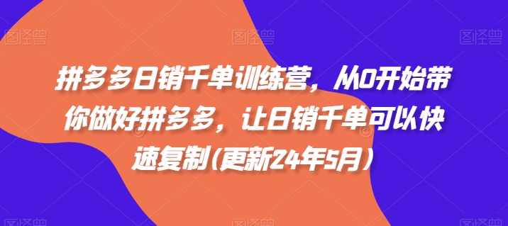 拼多多日销千单训练营，从0开始带你做好拼多多，让日销千单可以快速复制(更新25年2月)-铭创资源库