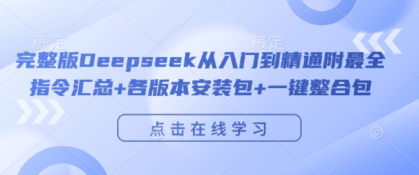 完整版Deepseek从入门到精通附最全指令汇总+各版本安装包+一键整合包-铭创资源库