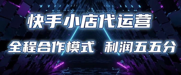 快手小店代运营 限时托管计划 合作模式 利润五五分成【揭秘】-铭创资源库