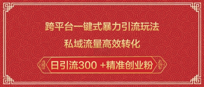 跨平台一键式暴力引流玩法，私域流量高效转化日引流300 +精准创业粉-铭创资源库