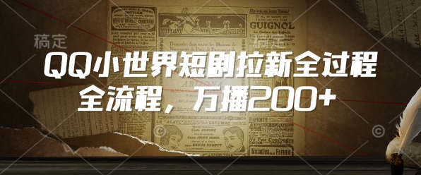 QQ小世界短剧拉新全流程，万播200+-铭创资源库