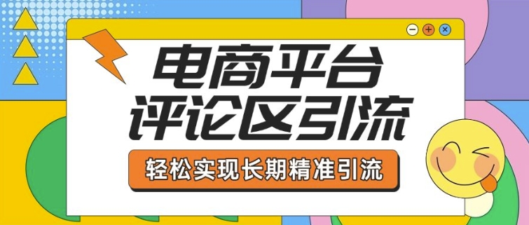电商平台评论区引流，从基础操作到发布内容，引流技巧，轻松实现长期精准引流-铭创资源库