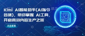 Kimi AI智能助手(AI指令合集)，带你掌握AI工具，开启高效内容生产之旅-铭创资源库