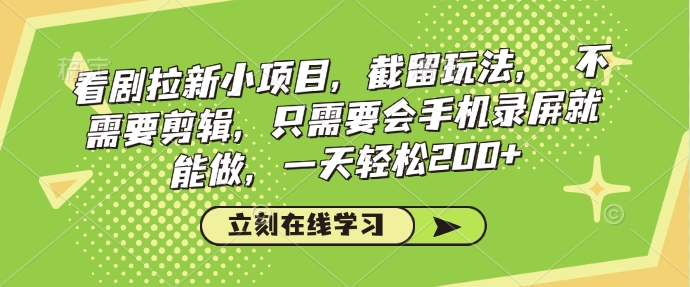 看剧拉新小项目，截留玩法， 不需要剪辑，只需要会手机录屏就能做，一天轻松200+-铭创资源库
