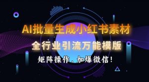 AI批量生成小红书素材，全行业引流万能模版，矩阵操作，加爆微信-铭创资源库