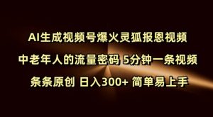 Ai生成视频号爆火灵狐报恩视频 中老年人的流量密码 5分钟一条视频 条条原创 日入300+ 简单易上手-铭创资源库