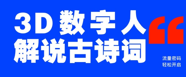 蓝海爆款！仅用一个AI工具，制作3D数字人解说古诗词，开启流量密码-铭创资源库