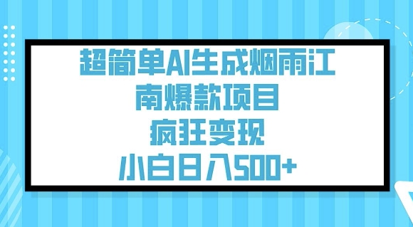超简单AI生成烟雨江南爆款项目，疯狂变现，小白日入5张-铭创资源库