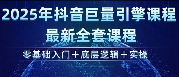2025年抖音巨量引擎最新全套课程，零基础入门+底层逻辑+实操-铭创资源库