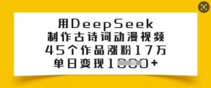 用DeepSeek制作古诗词动漫视频，45个作品涨粉17万，单日变现多张-铭创资源库