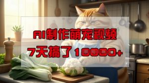 靠AI制作萌宠视频，操作简单门槛低，有手机就行，7天搞了1W-铭创资源库