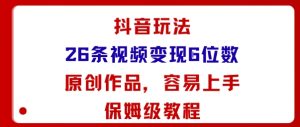 抖音玩法26条视频变现5位数,原创作品,小白可容易上手保姆级教程-铭创资源库