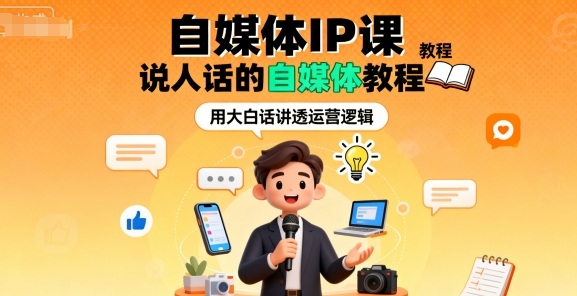 自媒体IP课，说人话的自媒体教程-铭创资源库