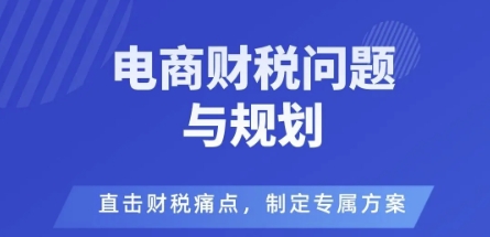 电商企业财税风险与规避，直击财税痛点，制定专属方案-铭创资源库