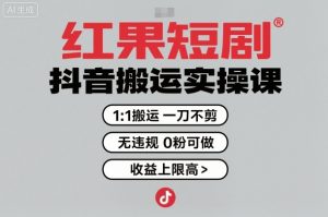 红果短剧拉新之抖音搬运实操课,1:1搬运,一刀不剪,无违规,0粉可做,收益上限高-铭创资源库